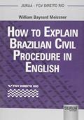 Ler How to Explain Brazilian Civil Procedure in English - Coleção FGV Direito Rio, do autor William Baynard Meissner Ler How to Explain Brazilian Civil Procedure in English - Coleção FGV Direito Rio, do autor William Baynard Meissner