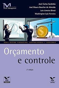 Orçamento e controle (FGV Management), do autor Jose Carlos Sardinha; José Mauro Bacellar de Almeida; Luis Limeira Dinoá; Washington Luiz Ferreira