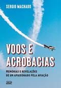 Ler Voos e acrobacias; memórias e revelações de um apaixonado pela aviação, do autor Sergio Machado