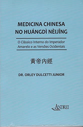 Ler Medicina Chinesa no Huángdì Néijing - O clássico interno do Imperador Amarelo e as Versões Ocidentais, do autor Dr. Orley  Dulcetti Junior