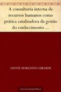 Ler A consultoria interna de recursos humanos como prática catalisadora da gestão do conhecimento organizacional (Revista de Ciências da Administração. V. 11 n. 25 setembro-dezembro de 2009), do autor Dante Marciano Girardi Ler A consultoria interna de recursos humanos como prática catalisadora da gestão do conhecimento organizacional (Revista de Ciências da Administração. V. 11 n. 25 setembro-dezembro de 2009), do autor Dante Marciano Girardi