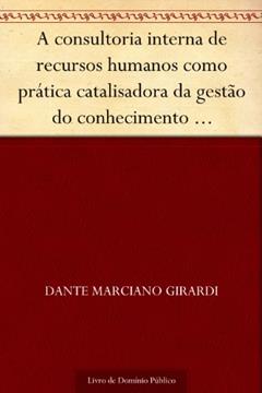 A consultoria interna de recursos humanos como prática catalisadora da gestão do conhecimento organizacional (Revista de Ciências da Administração. V. 11 n. 25 setembro-dezembro de 2009), do autor Dante Marciano Girardi