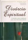 Ler Divórcio Espiritual. Um Divórcio Como Catalisador Para Uma Vida Extraordinária, do autor Debbie Ford