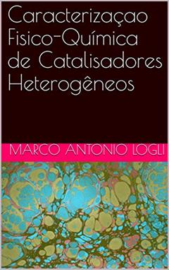 Caracterizaçao Fisico-Química de Catalisadores Heterogêneos, do autor MARCO ANTONIO LOGLI