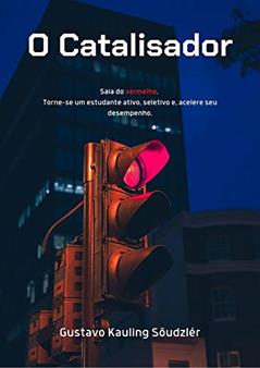 O Catalisador: Saia do vermelho. Torne-se um estudante ativo, seletivo e, acelere seu desempenho., do autor Gustavo  Kauling Söudzlér