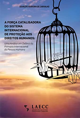 Ler A força catalisadora do sistema internacional de proteção aos Direitos Humanos: Uma análise em defesa da primazia internacional da Pessoa Humana, do autor Osvaldo Ferreira de Carvalho