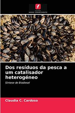 Dos resíduos da pesca a um catalisador heterogéneo: Síntese de Biodiesel, do autor Claudia C. Cardoso
