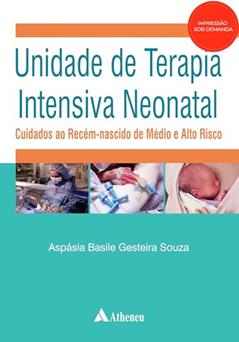 Unidade de Terapia Intensiva Neonatal: Cuidados ao Recém-nascido de Médio e Alto Risco, do autor Aspásia Basile Gesteira Souza