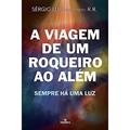 Ler A Viagem de Um Roqueiro ao Além: Sempre Há uma Luz, do autor Sergio Luis; R.R (Espírito)