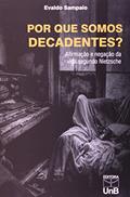 Ler Por que Somos Decadentes?: Afirmação e Negação da Vida Segundo Nietzsche, do autor Evaldo Sampaio
