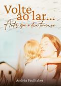 Ler VOLTE AO LAR (NOVA EDIÇÃO), do autor ANDRÉA FAULHABER Ler VOLTE AO LAR (NOVA EDIÇÃO), do autor ANDRÉA FAULHABER