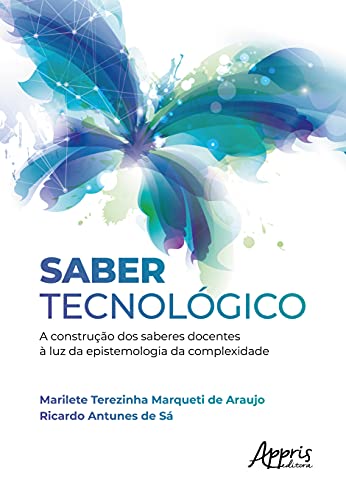 Ler Saber tecnológico: a construção dos saberes docentes à luz da epistemologia da complexidade, do autor Marilete Terezinha Marqueti de Araujo; Ricardo Antunes de Sá