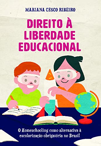 Ler Direito à Liberdade Educacional: o Homeschooling Como Alternativa à Escolarização Obrigatória no Brasil, do autor Mariana Cesco Ribeiro; Mariana Cesco Ribeiro Ler Direito à Liberdade Educacional: o Homeschooling Como Alternativa à Escolarização Obrigatória no Brasil, do autor Mariana Cesco Ribeiro; Mariana Cesco Ribeiro