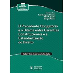 O Precedente Obrigatório e o Dilema Entre Garantias Constitucionais e a Estandartização do Direito, do autor João Filho de Almeida Portela