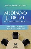 Ler Mediação Judicial Facultativa ou Obrigatória: Um estudo comparado entre Brasil e Argentina: Mediação Judicial, do autor Roseli Meirelles Jung