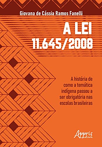 Ler A lei 11.645/2008: a história de como a temática indígena passou a ser obrigatória nas escolas brasileiras, do autor Giovana de Cássia Ramos Fanelli