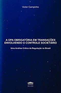 A OPA Obrigatória em Transações Envolvendo o Controle Societário: uma Análise Crítica da Regulação no Brasil, do autor Victor Campinho