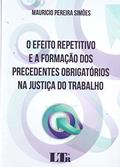 Ler O Efeito Repetitivo e a Formação dos Precedentes Obrigatórios na Justiça do Trabalho, do autor Mauricio Pereira Simões Ler O Efeito Repetitivo e a Formação dos Precedentes Obrigatórios na Justiça do Trabalho, do autor Mauricio Pereira Simões