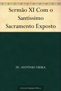 Ler Sermão XI Com o Santíssimo Sacramento Exposto, do autor Pe. Antônio Vieira Ler Sermão XI Com o Santíssimo Sacramento Exposto, do autor Pe. Antônio Vieira
