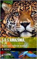 Ler S.O.S AMAZÔNIA.: Não vai sobrar nada!, do autor A. Healy Ler S.O.S AMAZÔNIA.: Não vai sobrar nada!, do autor A. Healy