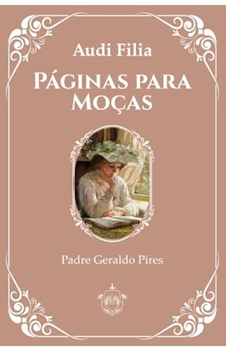 Ler PÁGINAS PARA MOÇAS - AUDI FILIA, do autor PADRE GERALDO PIRES