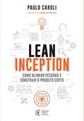 Ler Lean Inception: Como Alinhar Pessoas e Construir o Produto Certo, do autor Paulo Caroli