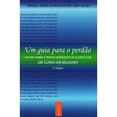 Guia Para O Perdao Um - Leitura Sobre O Perdao Verdadeiro De Acordo Com Um Curso Em Milagres, do autor Carvalho Maria Amelia Rodas De^Oliveira Eliane Ferreira De