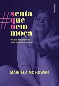 Ler Senta que nem moça: Um guia descomplicado sobre sexualidade e prazer, do autor Marcela Mc Gowan