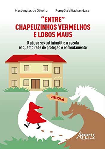 Ler "Entre" Chapeuzinhos Vermelhos e Lobos Maus: O Abuso Sexual Infantil e a Escola Enquanto Rede de Proteção e Enfrentamento, do autor Macdouglas de Oliveira; Pompéia Villachan Ler "Entre" Chapeuzinhos Vermelhos e Lobos Maus: O Abuso Sexual Infantil e a Escola Enquanto Rede de Proteção e Enfrentamento, do autor Macdouglas de Oliveira; Pompéia Villachan