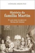 Ler História da Família Martin - O lar Onde Floresceu Teresa de Lisieux, do autor Stephane Joseph Piat