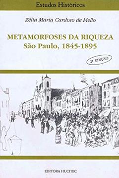 Metamorfoses da riqueza - São Paulo (1845-1895), do autor Zélia Maria Cardoso de Mello