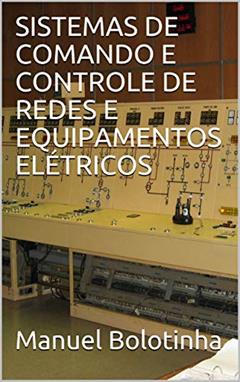 SISTEMAS DE COMANDO E CONTROLE DE REDES E EQUIPAMENTOS ELÉTRICOS, do autor Manuel Bolotinha
