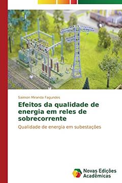 Efeitos Da Qualidade de Energia Em Reles de Sobrecorrente: Qualidade de energia em subestações, do autor Miranda Fagundes Saimon