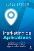 Ler Marketing de Aplicativos: Uma Fórmula Infalível para Planejar e Promover Apps Mobile de Sucesso, do autor ELDES SAULLO
