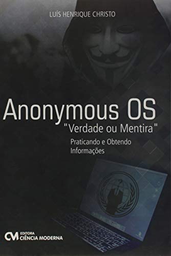 Ler Anonymous OS. Verdade ou Mentira. Praticando e Obtendo Informações, do autor Luís Henrique Christo