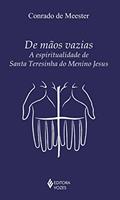 Ler De mãos vazias: A espiritualidade de Santa Teresinha do Menino Jesus, do autor Conrado de Meester Ler De mãos vazias: A espiritualidade de Santa Teresinha do Menino Jesus, do autor Conrado de Meester