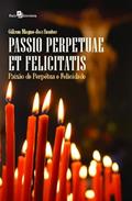 Ler Passio Perpetuae et Felicitatis: Paixão de Perpétua e Felicidade, do autor Gilson Magno dos Santos