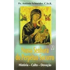 Nossa Senhora do Perpetuo Socorro: História, Culto e Devoção., do autor C.Ss.R. Pe. Antônio Schneider