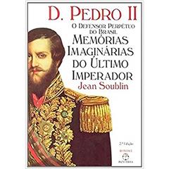 D.Pedro II: o defensor perpétuo do Brasil: O defensor perpétuo do Brasil, do autor Jean Soublin