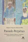 Ler Passado perpétuo: os penitentes peregrinos públicos e o catolicismo penitencial em Juazeiro do Norte, CE, do autor Roberto Viana de Oliveira Filho