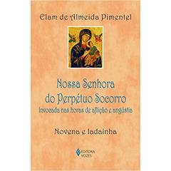 Nossa Senhora do Perpétuo Socorro: Invocada nas horas de aflição e angústia - Novena e ladainha, do autor Elam de Almeida Pimentel