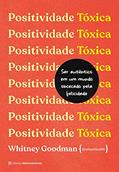 Ler Positividade tóxica: Como ser autêntico em um mundo obcecado pela felicidade, do autor Whitney Goodman