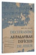Ler Decifrando as palavras difíceis de Jesus: UM guia para desvendar os ensinamentos mais surpreendentes do Filho de Deus sob a ótica do Judaísmo, do autor Amy-Jill Levine
