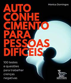 Autoconhecimento para pessoas difíceis: 100 testes e questões para trabalhar crenças negativas, do autor Monica Domingos