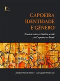 Ler Capoeira, identidade e gênero: ensaios sobre a história social da capoeira no Brasil, do autor Josivaldo Pires de Oliveira; Luiz Augusto Pinheiro Leal