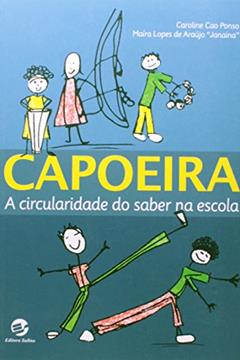 Capoeira: a Circularidade do Saber na Escola, do autor Caroline Cao Ponso; Janaína Maíra Lopes de Araújo (Janaína) (Janaína)