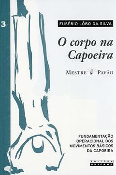 O corpo na capoeira - vol. III: Volume 3, do autor Eusébio Lôbo da Silva