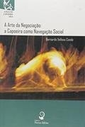 Ler A Arte da Negociação. A Capoeira Como Navegação Social - Coleção Capoeira Viva, do autor Bernardo Velloso Conde