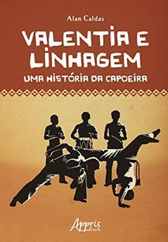 Valentia e linhagem: uma história da capoeira, do autor Alan Caldas