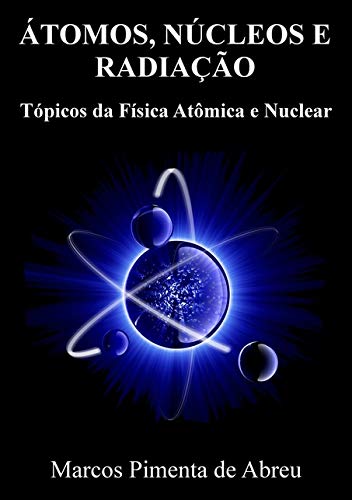Ler Átomos, Núcleos e Radiação. Tópicos da Física Atômica e Nuclear, do autor Marcos Pimenta de Abreu Ler Átomos, Núcleos e Radiação. Tópicos da Física Atômica e Nuclear, do autor Marcos Pimenta de Abreu